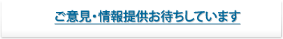 ご意見・情報提供お待ちしています。